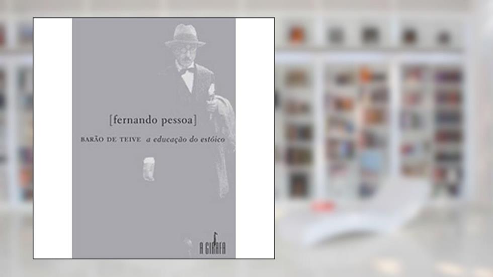 A Educação do Estoico. Barão de Teive, do autor Fernando Pessoa