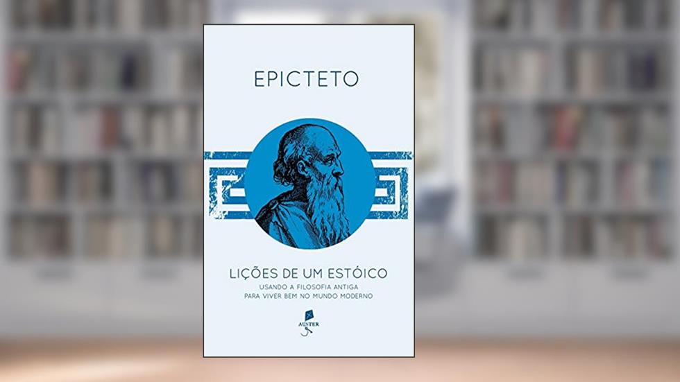 Lições de Um Estóico. Usando a Filosofia Antiga Para Viver Bem no Mundo Moderno, do autor Epicteto
