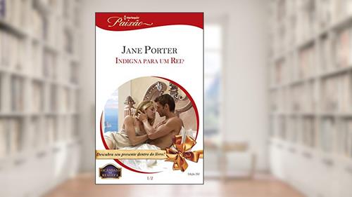 Capa de Indigna para um Rei? (Harlequin Jessica Especial Livro 292), do autor Jane Porter