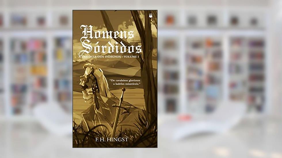 Homens Sórdidos - A trilogia dos indignos: Volume I, do autor F. H. Hingst
