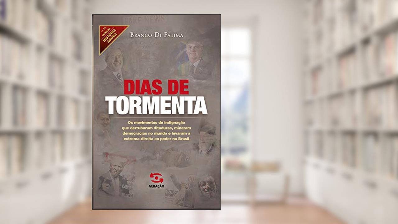 Dias de Tormenta: os movimentos de indignação que derrubaram ditaduras, minaram democracias no mundo e levaram a extrema-direita ao poder no Brasil: 16, do autor Branco Di Fátima