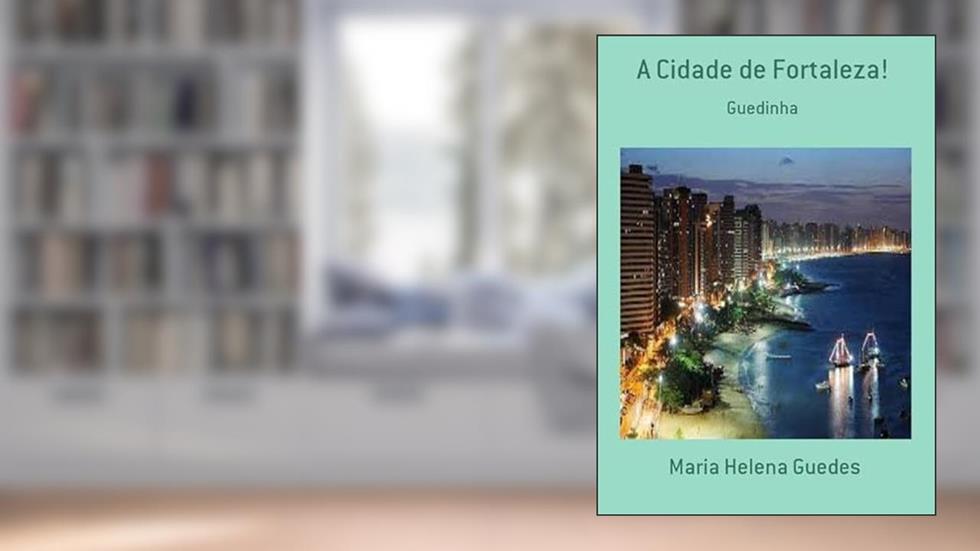 A Cidade de Fortaleza!, do autor Maria Helena Guedes