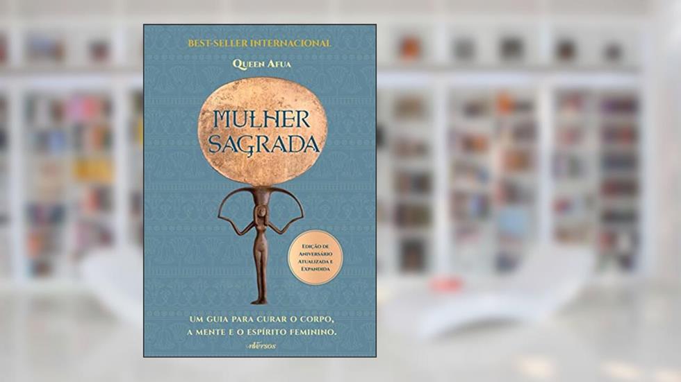 Mulher Sagrada: Um guia para curar o corpo, a mente e o espírito feminino, do autor Queen Afua