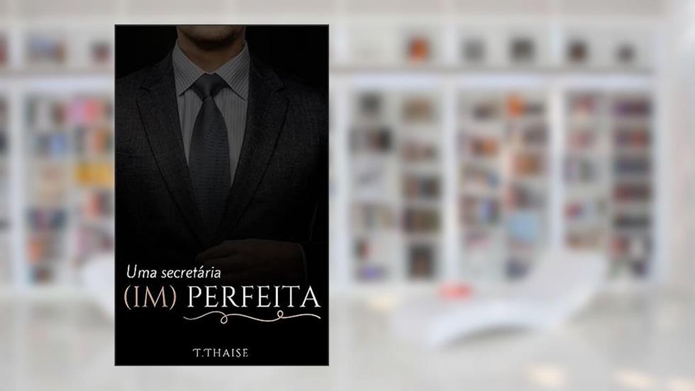 Uma Secretária (Im) Perfeita ((Im) Perfeitos), do autor T. Thaise