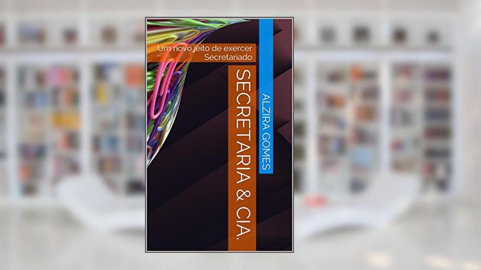 Secretaria & Cia.: Um novo jeito de exercer Secretariado, do autor Alzira Gomes