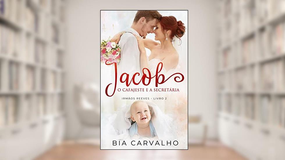 Jacob: O Cafajeste e a Secretária (Irmãos Reeves Livro 2), do autor Bia Carvalho