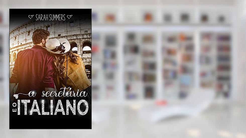 A Secretária & o Italiano: Um romance clichê, do autor Sarah Summers