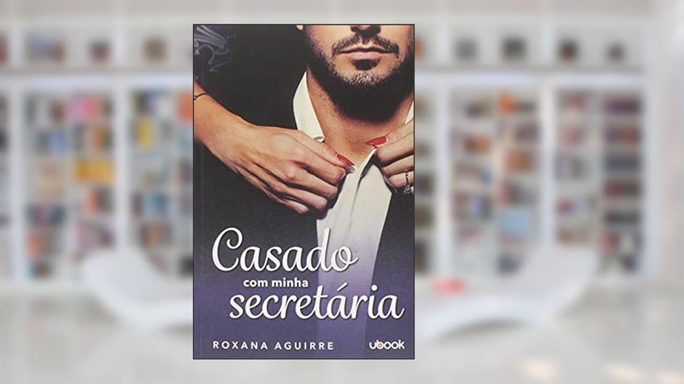 Casado com Minha Secretária, do autor Roxane Aguirre