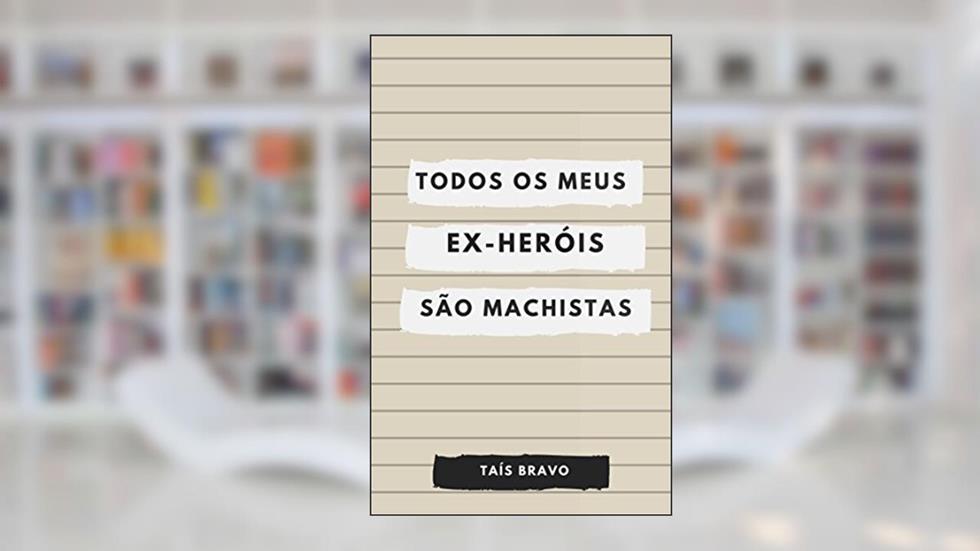 Todos os meus (ex) heróis são machistas, do autor Taís Bravo