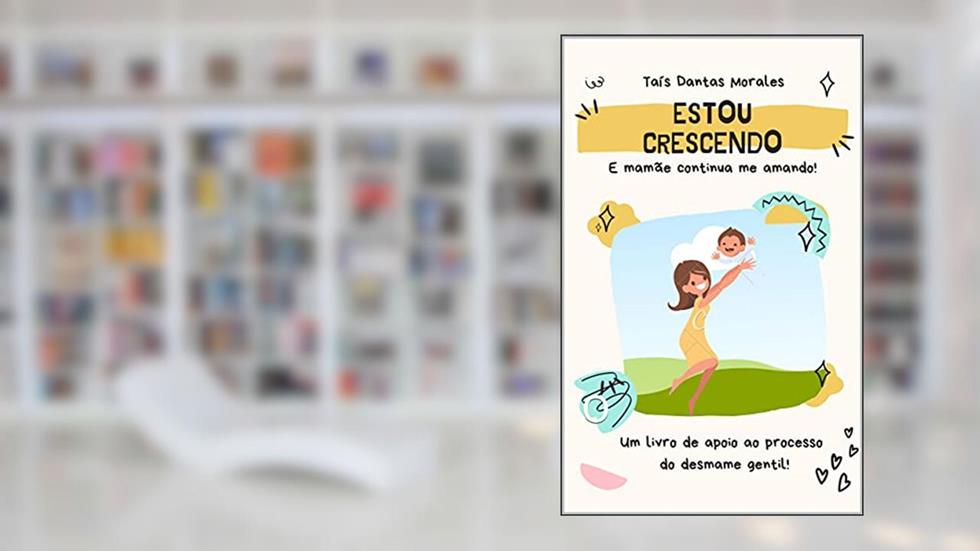 Estou crescendo: e mamãe continua me amando, do autor TAIS DANTAS MORALES