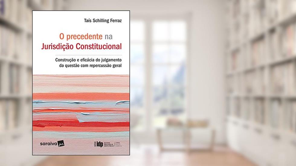 O precedente na jurisdição consitucional - 1ª edição de 2017: Construção e Eficácia do Julgamento da Questão com Repercussão Geral, do autor Taís Schilling Ferraz
