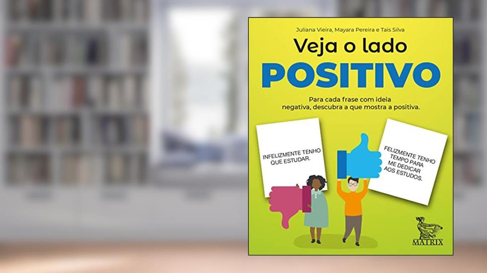 Veja o lado positivo: Para cada frase com ideia negativa, descubra o que mostra a positiva, do autor Juliana Vieira; Mayara Pereira; Tais Silva