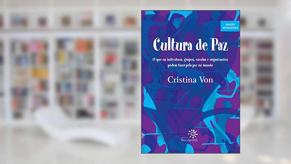 Cultura de paz: O que os indíviduos, grupos, escolas e organizações podem fazer pela paz no mundo, do autor Cristina Von
