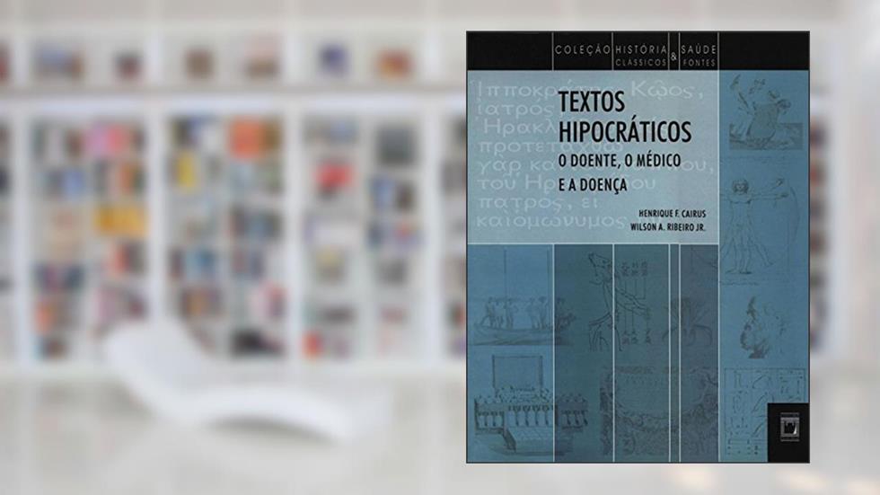 Textos hipocráticos: o doente, o médico e a doença, do autor Henrique F. Cairus; Wilson A. Ribeiro Jr.