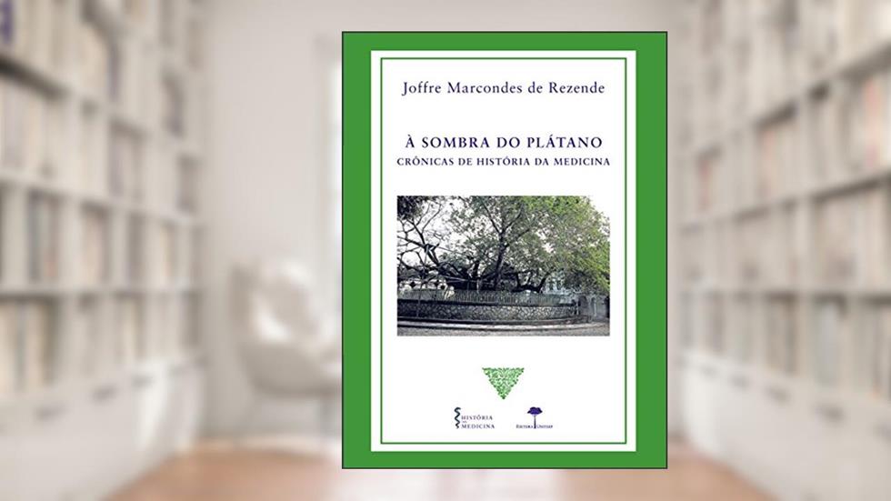 À sombra do Plátano: crônicas de história da medicina, do autor Joffre Marcondes de Rezende