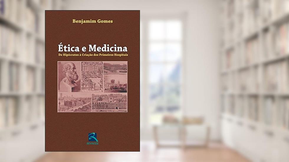 Ética e Medicina: De Hipócrates à Criação dos Primeiros Hospitais, do autor Benjamim Gomes