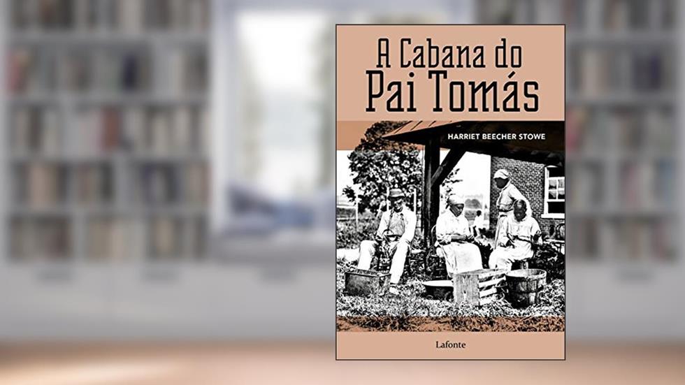 A Cabana do Pai Tomás: ou Vida entre os humildes, do autor Harriet Beecher Stowe