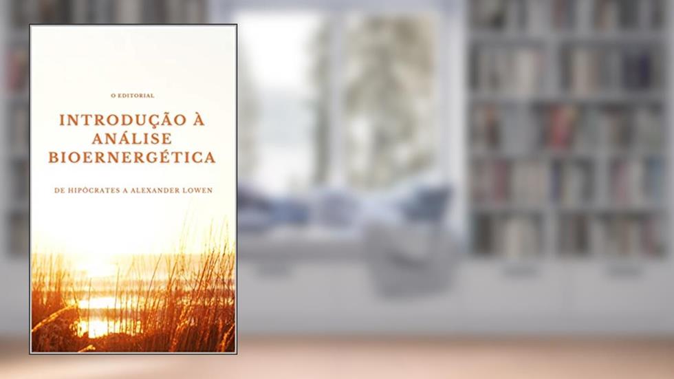 Introdução à Análise Bioenergética : De Hipócrates a Alexander Lowen., do autor O Editorial