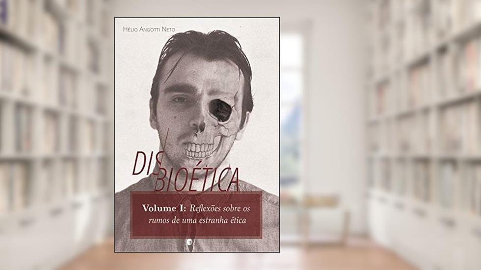 Disbioética - Vol. I: Reflexões sobre os rumos de uma estranha ética, do autor Hélio Angotti Neto