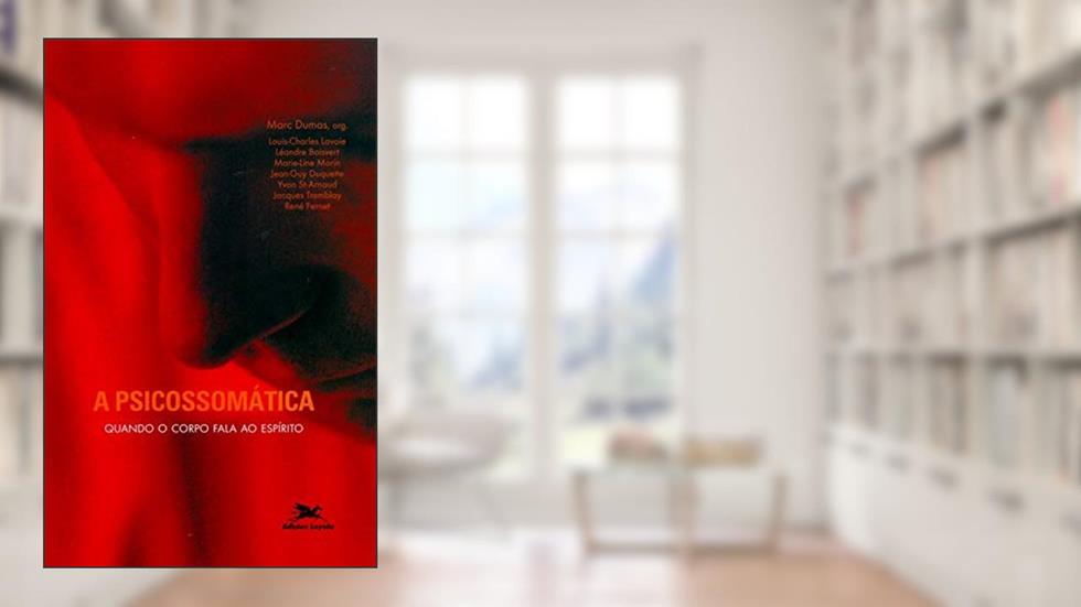 A psicossomática: Quando o corpo fala ao espírito, do autor Marc Dumas