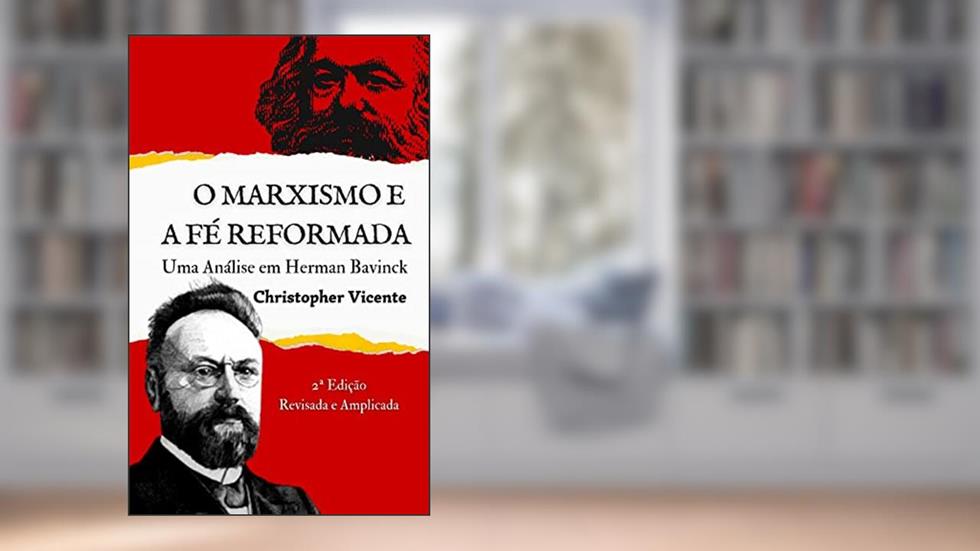 O Marxismo e a Fé Reformada: Uma Análise em Herman Bavinck, do autor Christopher Vicente