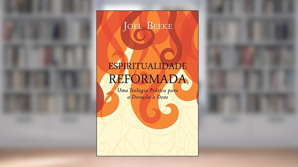 Espiritualidade Reformada, do autor Joel R. Beeke