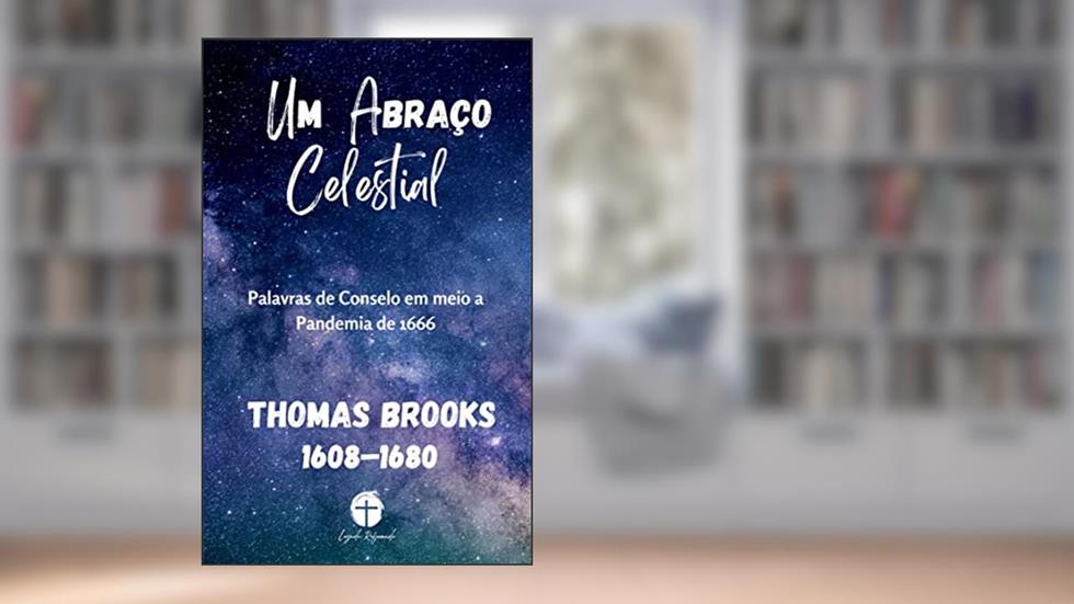 Um Abraço Celestial: Palavras de Consolo em meio a Pandemia de 1666, do autor Thomas Brooks