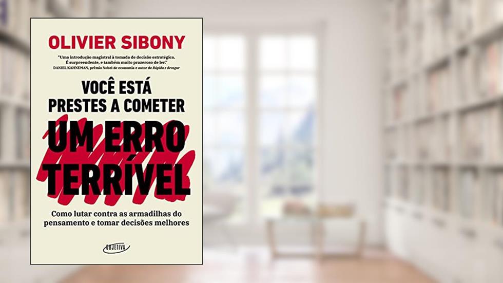 Você está prestes a cometer um erro terrível: Como lutar contra as armadilhas do pensamento e tomar decisões melhores, do autor Olivier Sibony