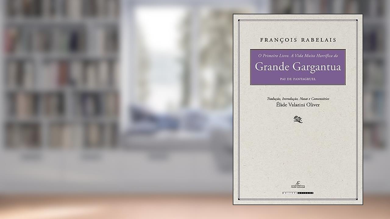 O primeiro livro: A vida muito horrífica do grande gargantua, pai de Pantagruel, do autor François Rabelais