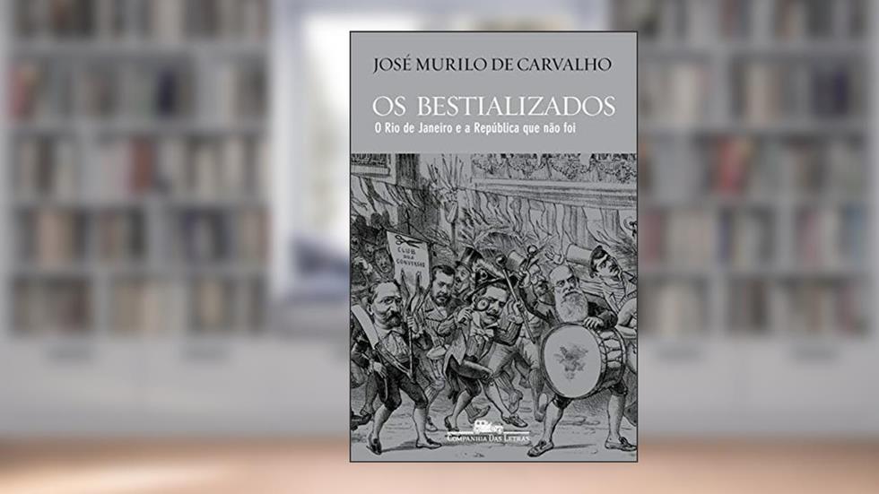 Os bestializados: O Rio de Janeiro e a República que não foi, do autor José Murilo de Carvalho