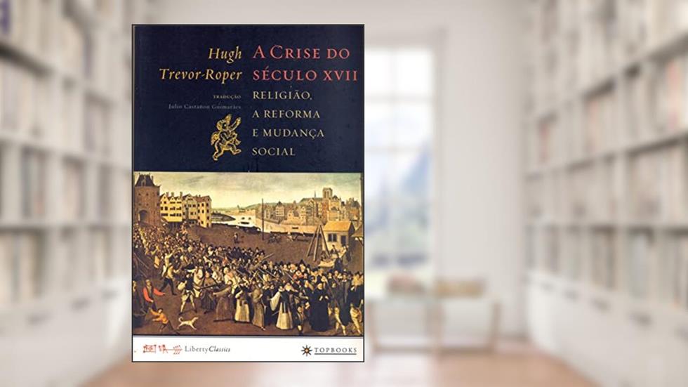 A crise do século XVII: Religião, a reforma e mudança social, do autor Hugh Trevor Roper