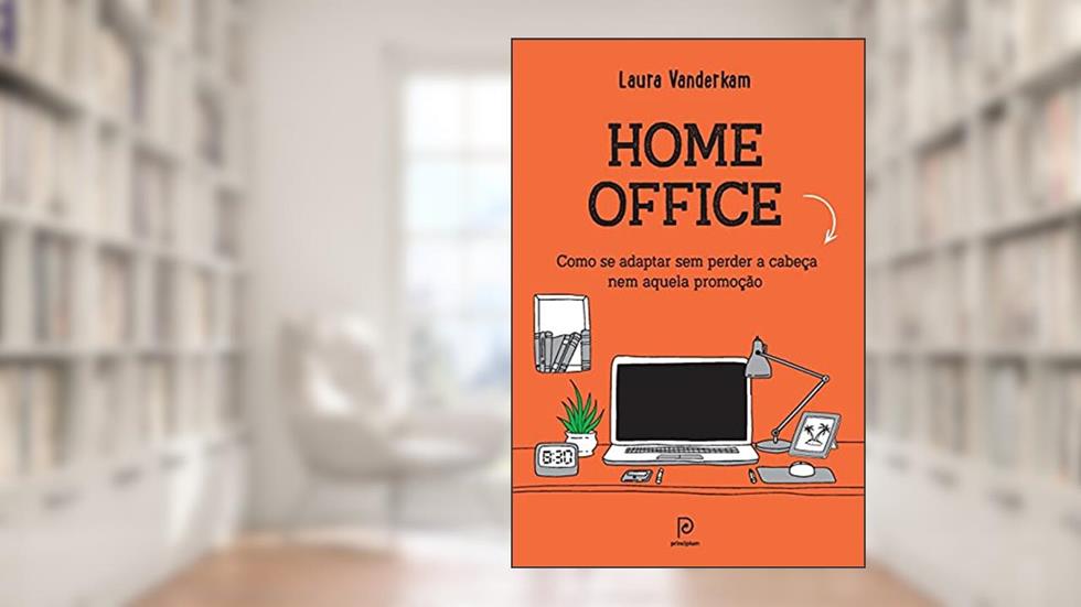 Home office: como se adaptar sem perder a cabeça nem aquela promoção, do autor Laura Vanderkam