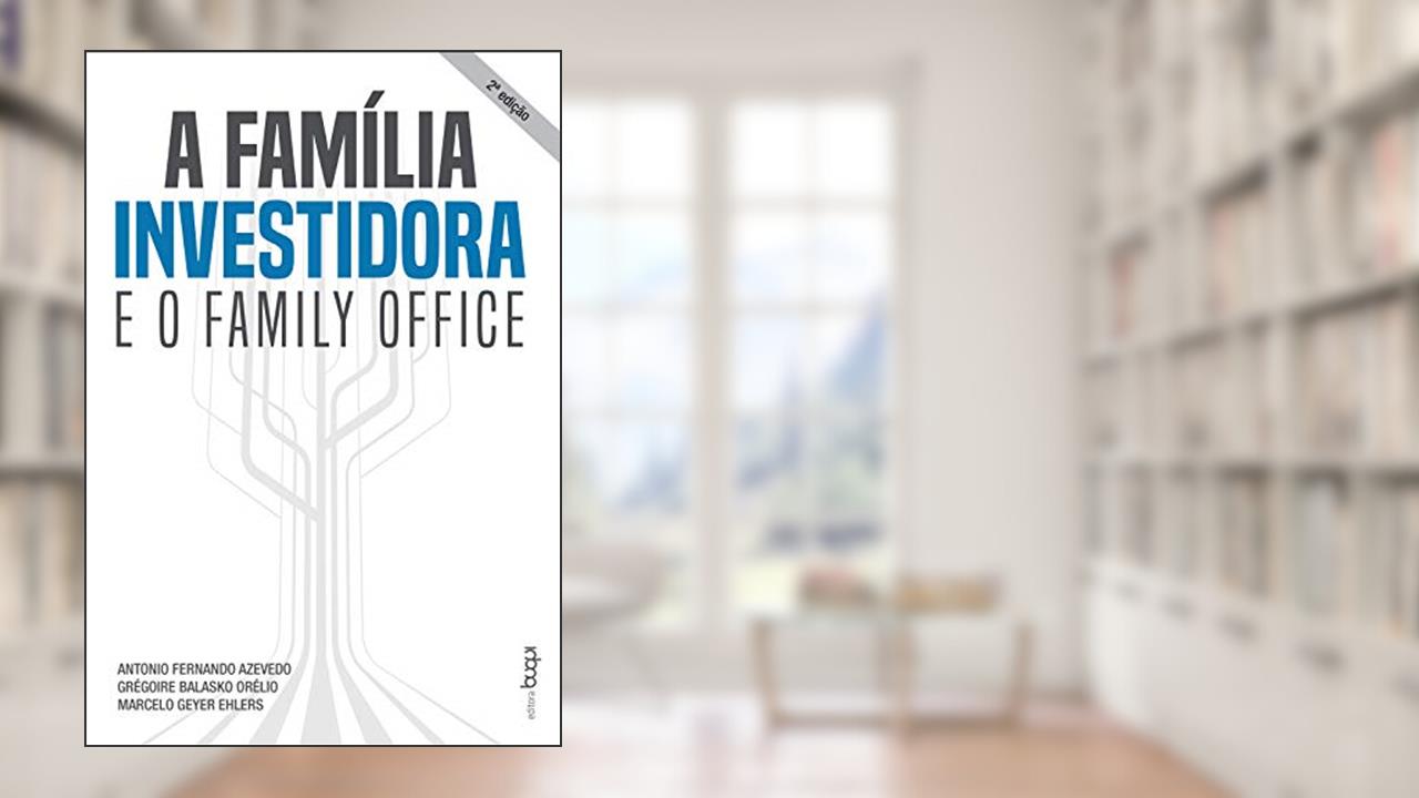 A família investidora e o family office, do autor Antonio Fernando Azevedo; Grégoire Balasko Orélio; Marcelo Geyer Ehlers