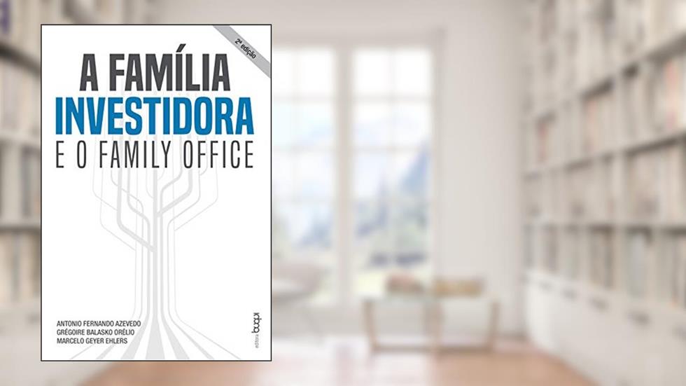 A família investidora e o family office, do autor Antonio Fernando Azevedo; Grégoire Balasko Orélio; Marcelo Geyer Ehlers