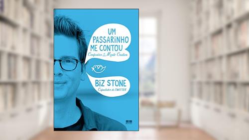 Capa de Um passarinho me contou: Confissões de uma mente criativa: Confissões de uma mente criativa, do autor Biz Stone
