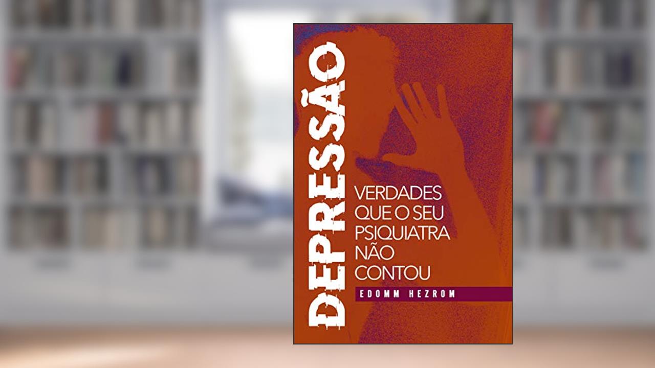 Depressão - Verdades que o Seu Psiq. Nao Contou, do autor Edomm Hezrom