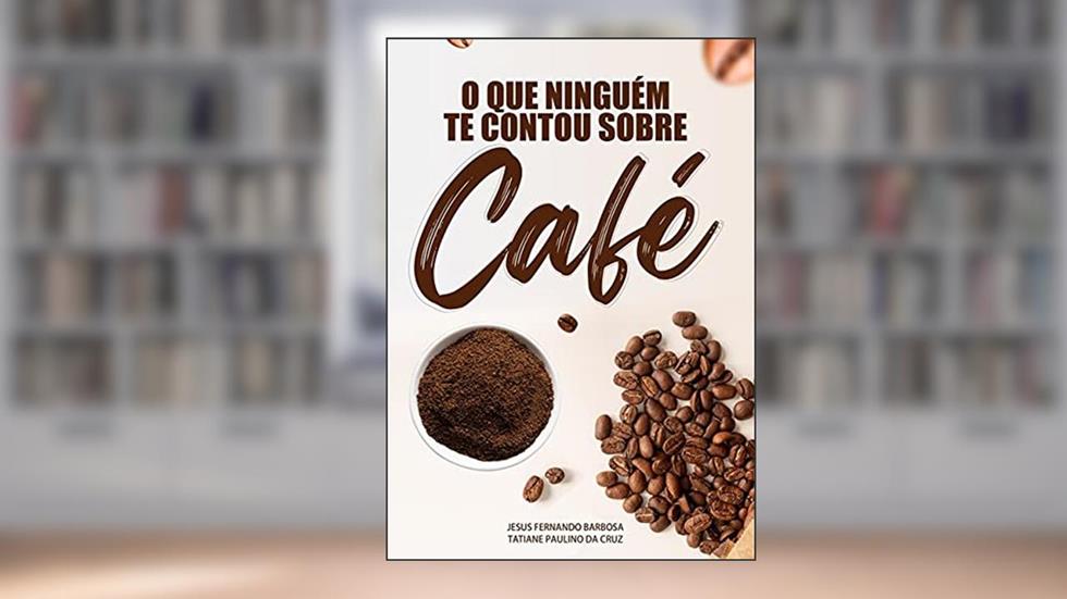 O que Ninguém Te Contou Sobre Café, do autor Jesus Fernando Miranda Barbosa; Tatiane Paulino Da Cruz