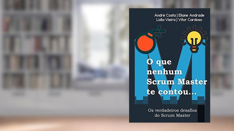 O Que Nenhum Scrum Master Te Contou..., do autor André Costa / Eliane Andrade / Lidia Vieira / Vitor Cardoso