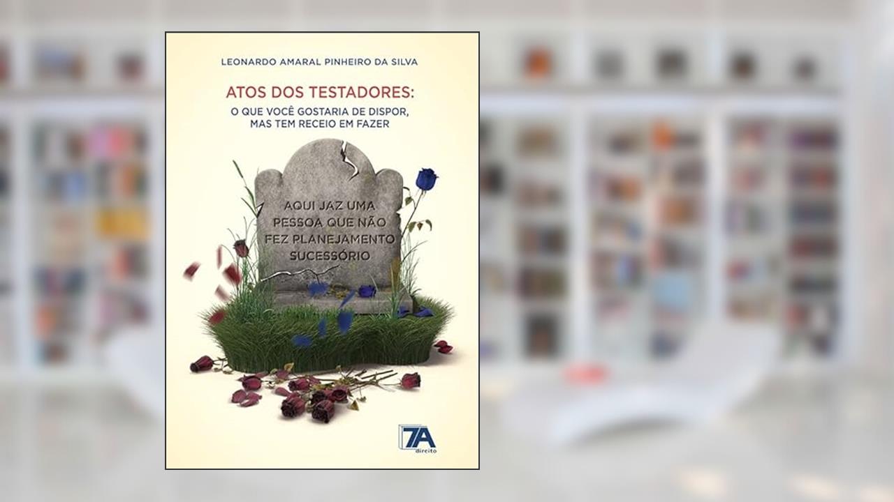 Atos dos Testadores: o que Você Gostaria de Dispor, mas tem Receio em Fazer (Volume 1), do autor Leonardo Amaral Pinheiro da Silva