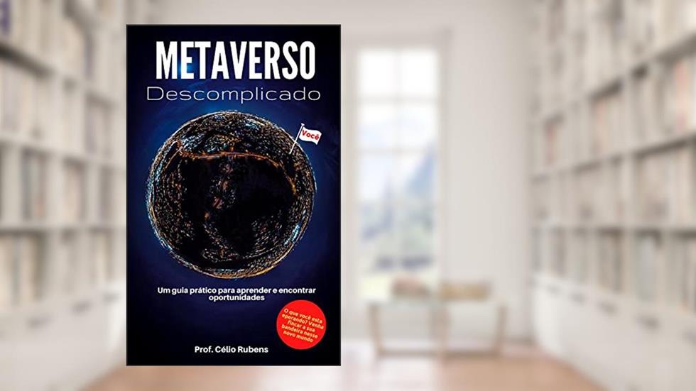 Metaverso Descomplicado: Um Guia Prático para Aprender e Encontrar Oportunidades, do autor Célio Rubens