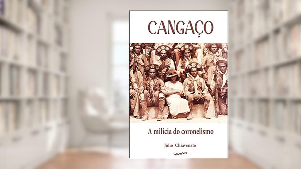 Cangaço: a Milícia do Coronelismo, do autor Julio Chiavenato