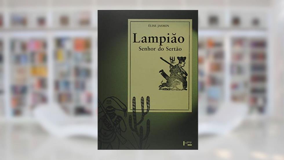 Lampião, Senhor do Sertão - Vidas e Mortes de Um Cangaceiro, do autor Élise Grunspan Jasmin