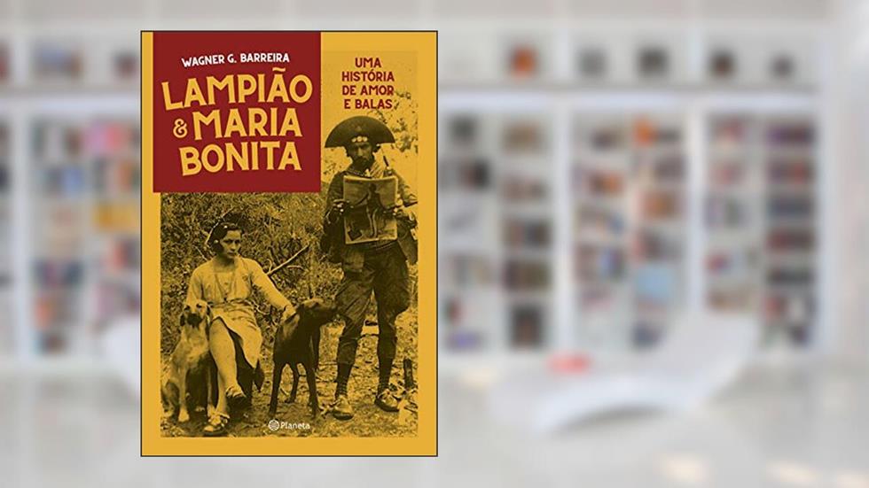 Lampião e Maria Bonita: Uma história de amor entre balas, do autor Wagner Barreira