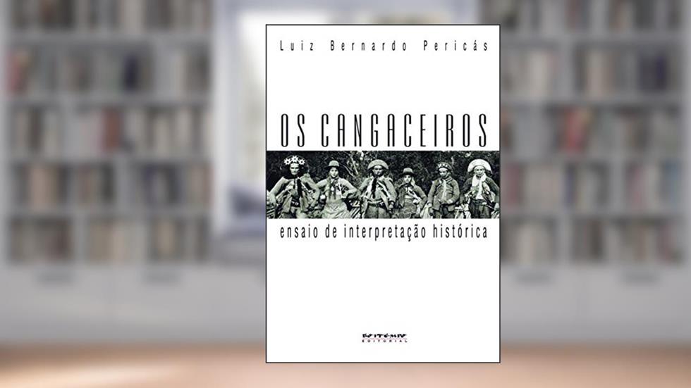 Os Cangaceiros: Ensaio de Interpretação Histórica, do autor Luiz Bernardo Pericás