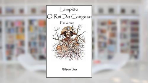 Capa de LAMPIÃO, O REI DO CANGAÇO: O CANGACEIRO MAIS TEMIDO DO BRASIL, do autor GILSON LUSTOSA DE LIRA