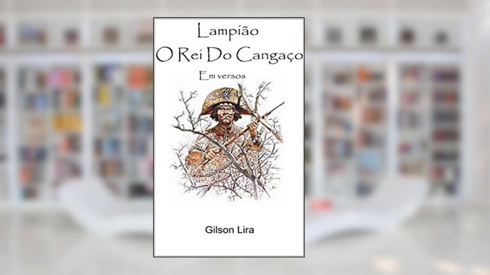 LAMPIÃO, O REI DO CANGAÇO: O CANGACEIRO MAIS TEMIDO DO BRASIL, do autor GILSON LUSTOSA DE LIRA