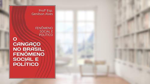 Capa de O CANGAÇO NO BRASIL, FENÔMENO SOCIAL E POLÍTICO: FENÔMENO SOCIAL E POLÍTICO, do autor Profº Esp. Genilson Alves