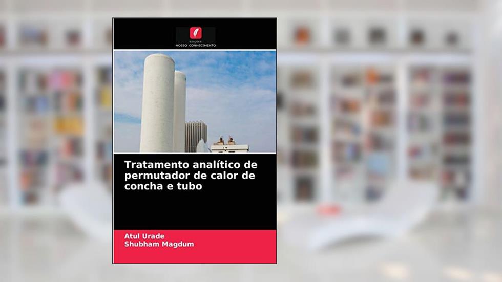 Tratamento analítico de permutador de calor de concha e tubo, do autor Atul Urade; Shubham Magdum