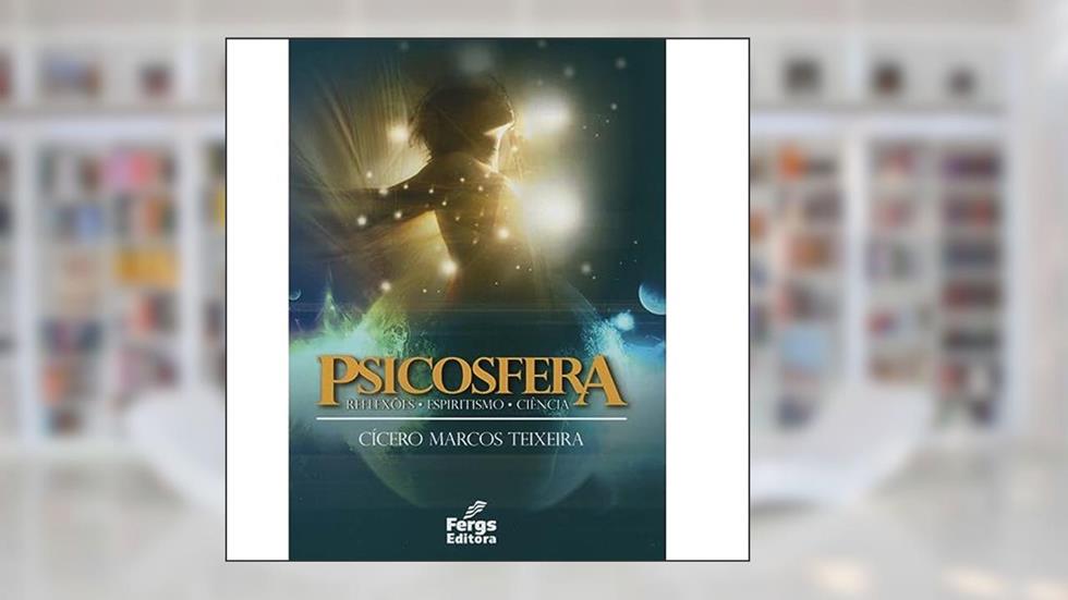 Psicosfera - Reflexões - Espiritismo - Ciência, do autor Cícero Marcos Teixeira