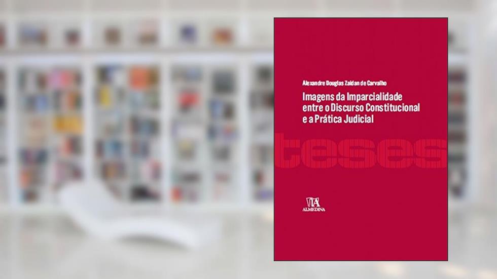 Imagens da Imparcialidade Entre o Discurso Constitucional e a Prática Judicial, do autor Alexandre Douglas Zaidan de Carvalho